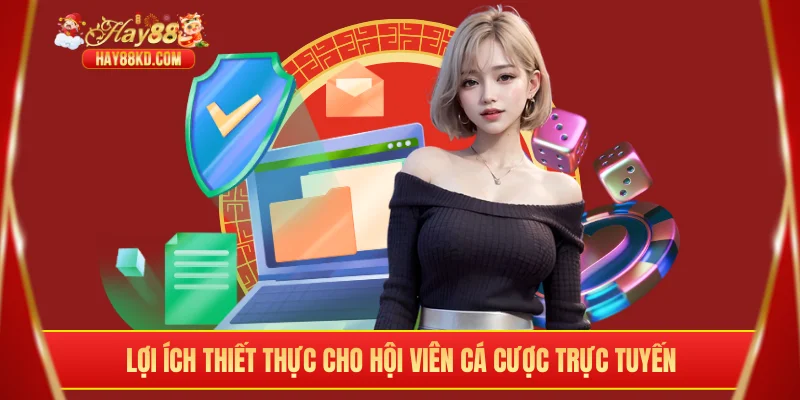 Lợi ích thiết thực cho hội viên cá cược trực tuyến